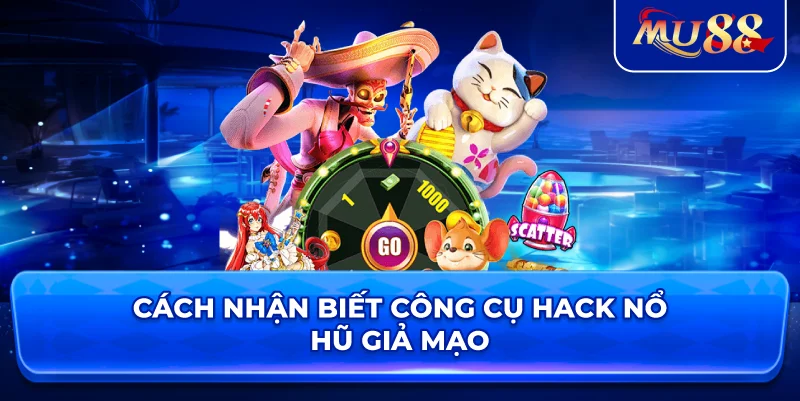 Cách nhận biết công cụ hack nổ hũ giả mạo