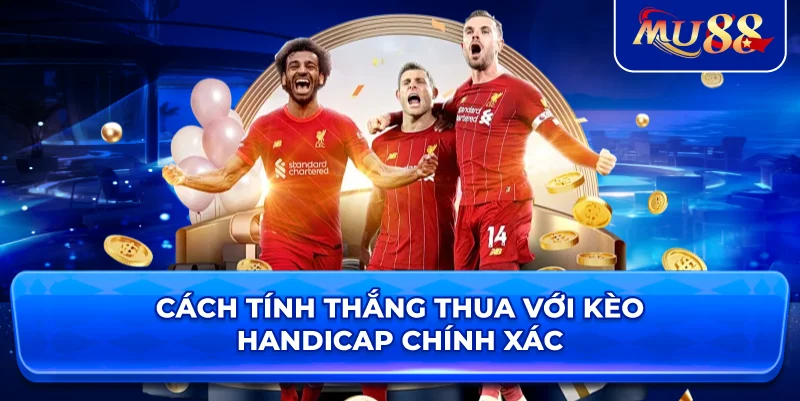Cách tính thắng thua với kèo Handicap chính xác