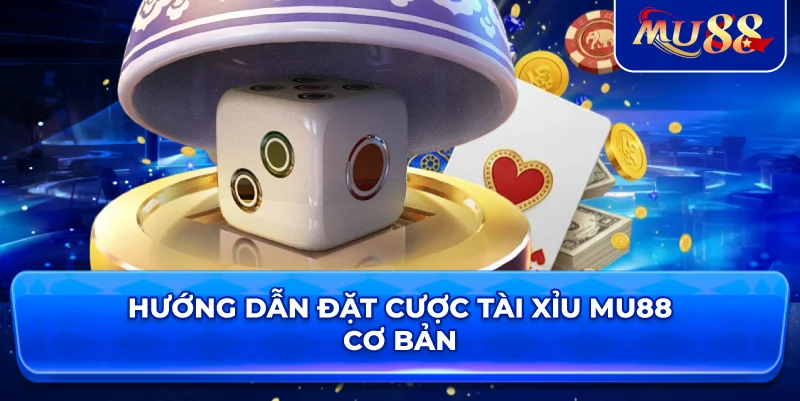 Hướng dẫn đặt cược tài xỉu MU88 cơ bản