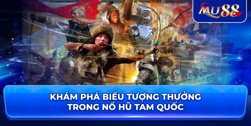 Khám phá biểu tượng thưởng trong Nổ Hũ Tam Quốc