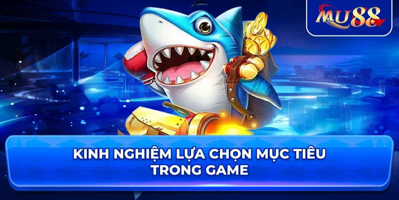 Kinh nghiệm lựa chọn mục tiêu trong game