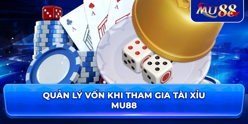 Quản lý vốn khi tham gia tài xỉu MU88