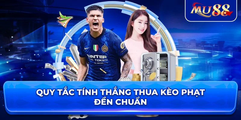 Quy tắc tính thắng thua kèo phạt đền chuẩn