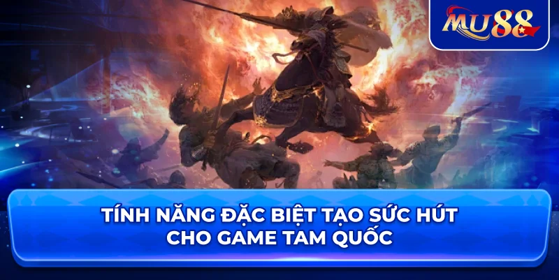 Tính năng đặc biệt tạo sức hút cho game Tam Quốc
